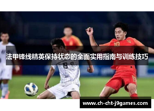 法甲锋线精英保持状态的全面实用指南与训练技巧