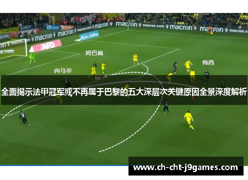 全面揭示法甲冠军或不再属于巴黎的五大深层次关键原因全景深度解析