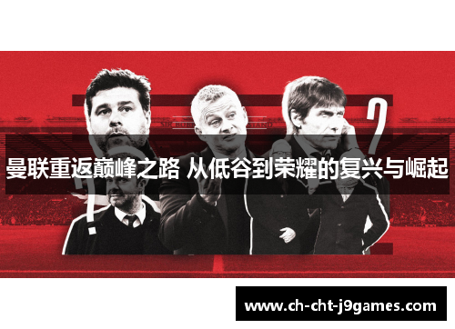 曼联重返巅峰之路 从低谷到荣耀的复兴与崛起