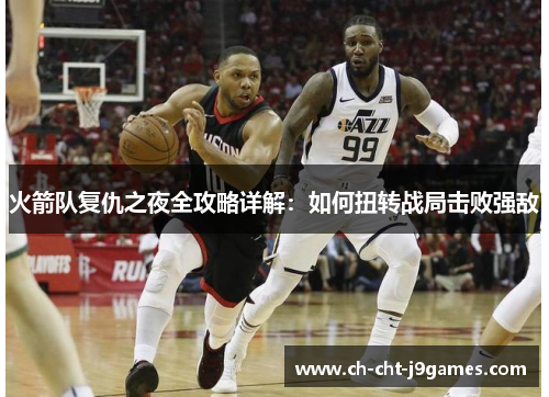 火箭队复仇之夜全攻略详解：如何扭转战局击败强敌