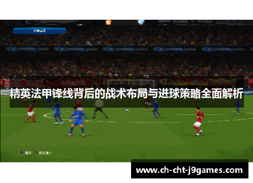 精英法甲锋线背后的战术布局与进球策略全面解析